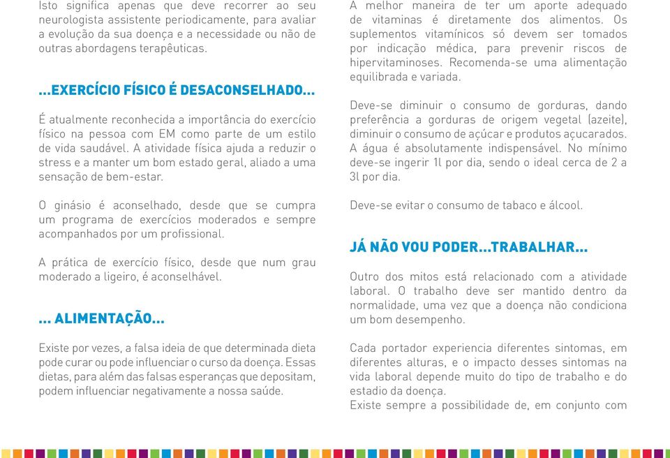 A atividade física ajuda a reduzir o stress e a manter um bom estado geral, aliado a uma sensação de bem-estar.