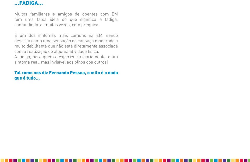 É um dos sintomas mais comuns na EM, sendo descrita como uma sensação de cansaço moderado a muito debilitante que não está