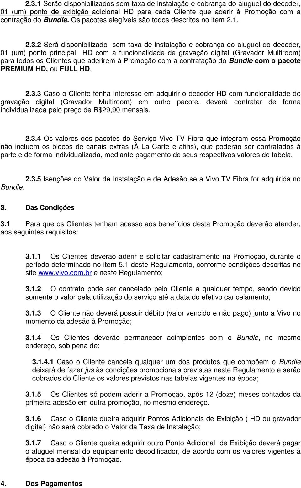 2 Será disponibilizado sem taxa de instalação e cobrança do aluguel do decoder, 01 (um) ponto principal HD com a funcionalidade de gravação digital (Gravador Multiroom) para todos os Clientes que