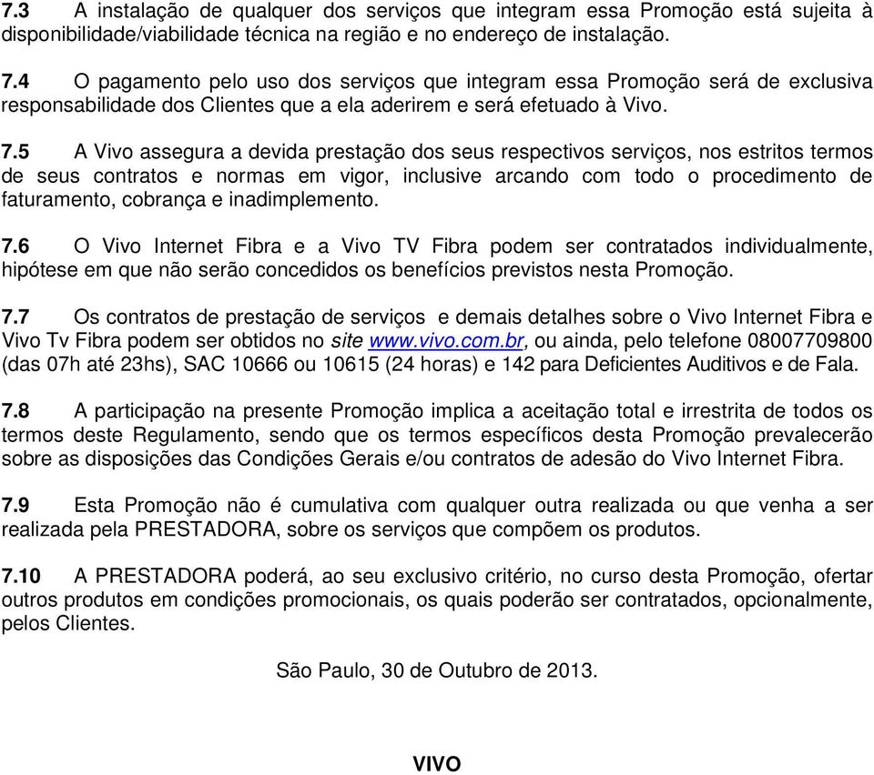 5 A Vivo assegura a devida prestação dos seus respectivos serviços, nos estritos termos de seus contratos e normas em vigor, inclusive arcando com todo o procedimento de faturamento, cobrança e