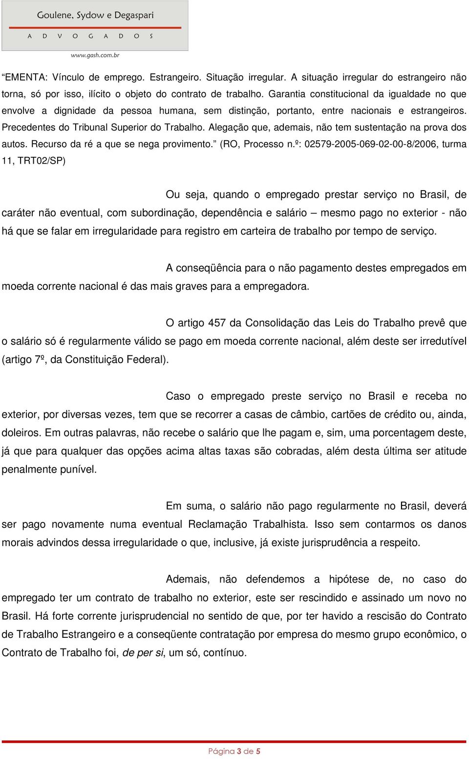 Alegação que, ademais, não tem sustentação na prova dos autos. Recurso da ré a que se nega provimento. (RO, Processo n.