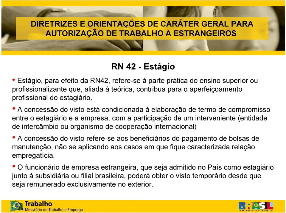 A concessão do visto está condicionada à elaboração de termo de compromisso entre o estagiário e a empresa, com a participação de um interveniente (entidade de intercâmbio ou organismo de cooperação