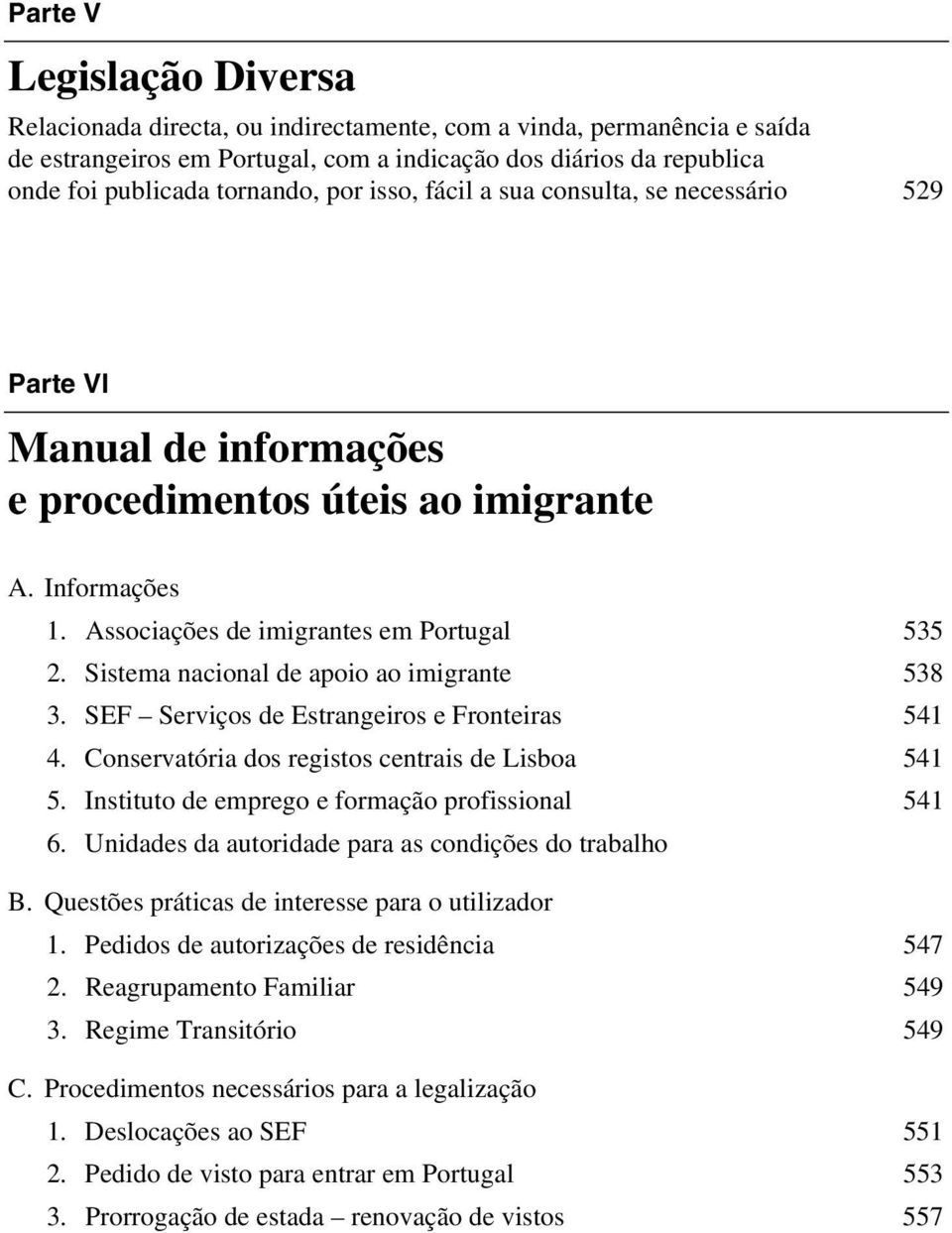 Informações 1. Associações de imigrantes em Portugal 535 2. Sistema nacional de apoio ao imigrante 538 3. SEF Serviços de Estrangeiros e Fronteiras 541 4.