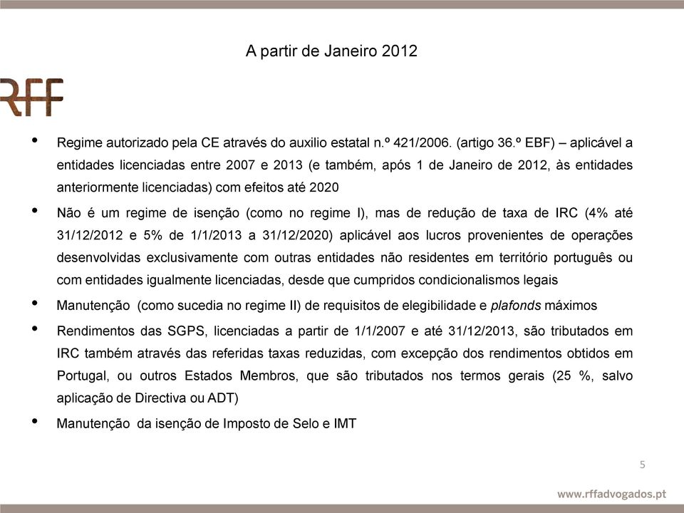 regime I), mas de redução de taxa de IRC (4% até 31/12/2012 e 5% de 1/1/2013 a 31/12/2020) aplicável aos lucros provenientes de operações desenvolvidas exclusivamente com outras entidades não