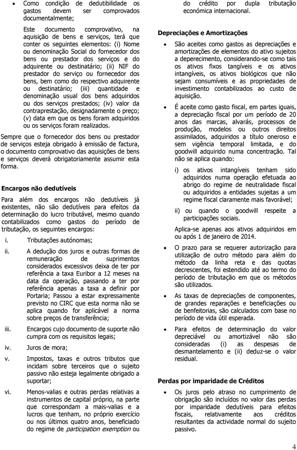 destinatário; (iii) quantidade e denominação usual dos bens adquiridos ou dos serviços prestados; (iv) valor da contraprestação, designadamente o preço; (v) data em que os bens foram adquiridos ou os