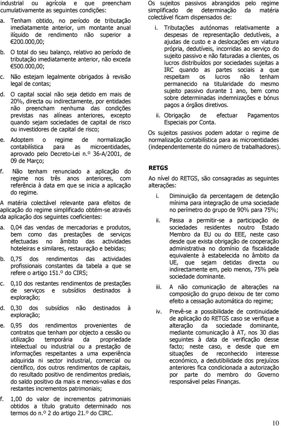 O total do seu balanço, relativo ao período de tributação imediatamente anterior, não exceda 500.000,00; c. Não estejam legalmente obrigados à revisão legal de contas; d.