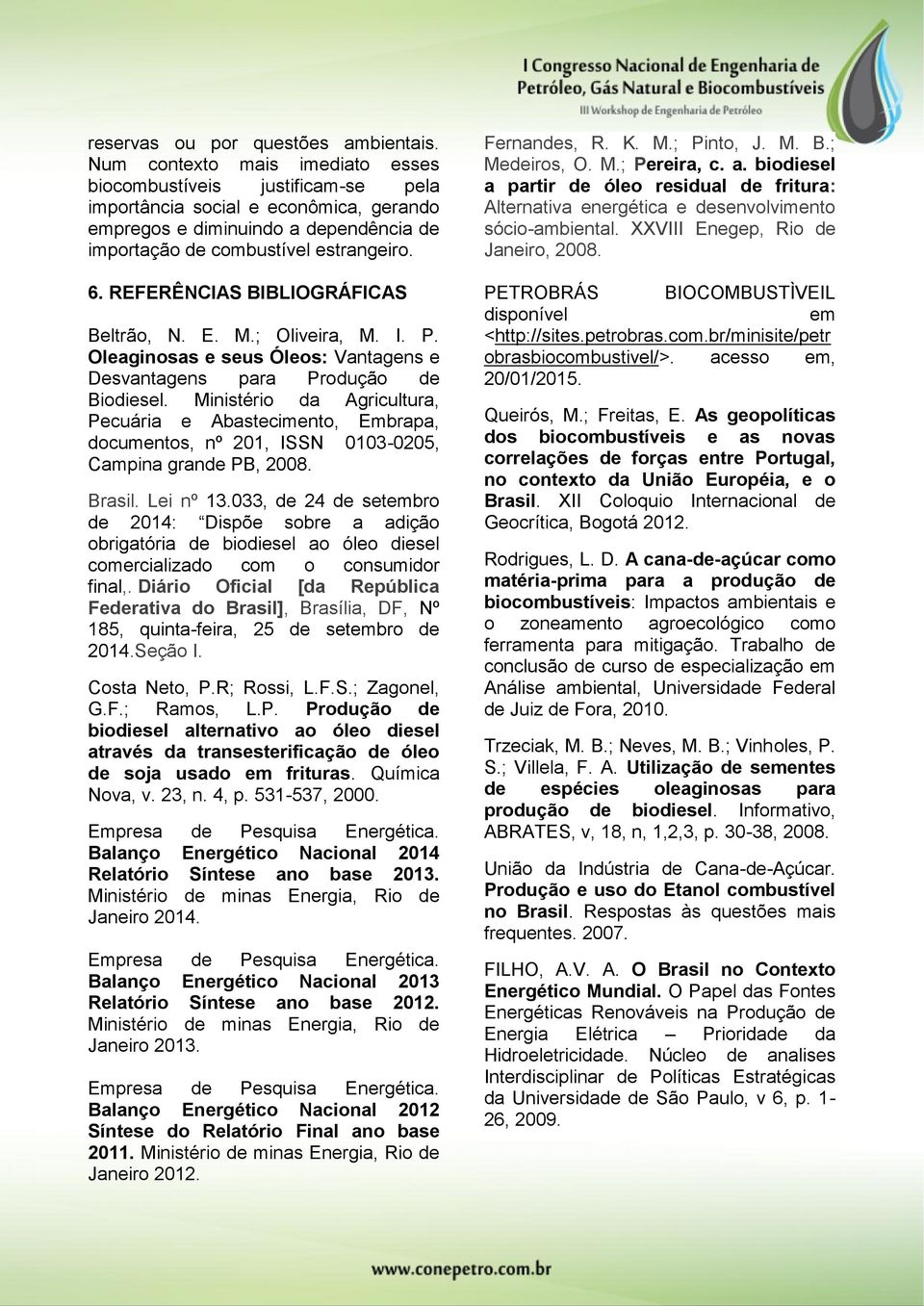 REFERÊNCIAS BIBLIOGRÁFICAS Beltrão, N. E. M.; Oliveira, M. I. P. Oleaginosas e seus Óleos: Vantagens e Desvantagens para Produção de Biodiesel.