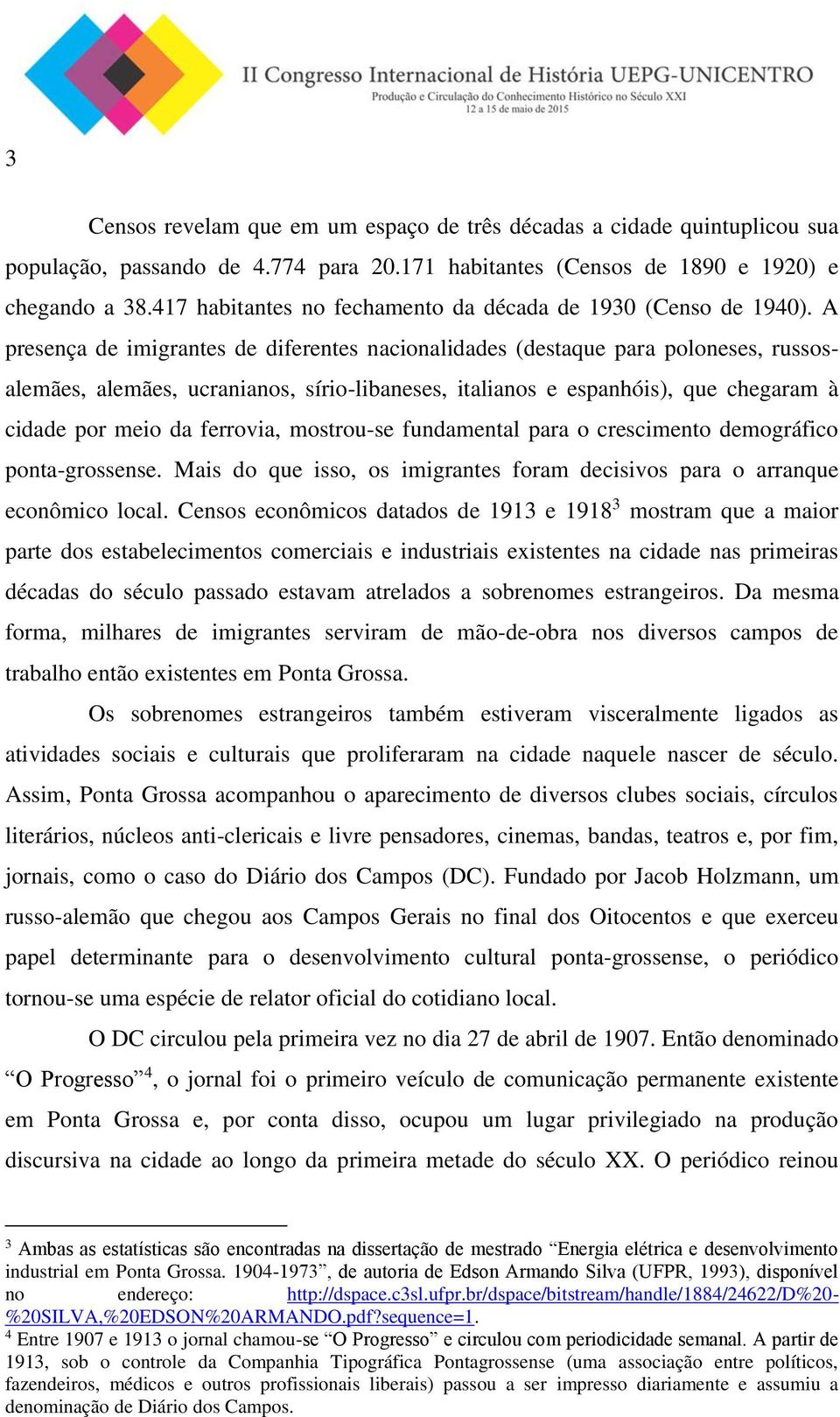 A presença de imigrantes de diferentes nacionalidades (destaque para poloneses, russosalemães, alemães, ucranianos, sírio-libaneses, italianos e espanhóis), que chegaram à cidade por meio da