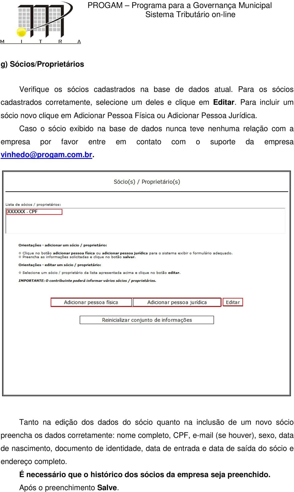 Caso o sócio exibido na base de dados nunca teve nenhuma relação com a empresa por favor entre em contato com o suporte da empresa vinhedo@progam.com.br.