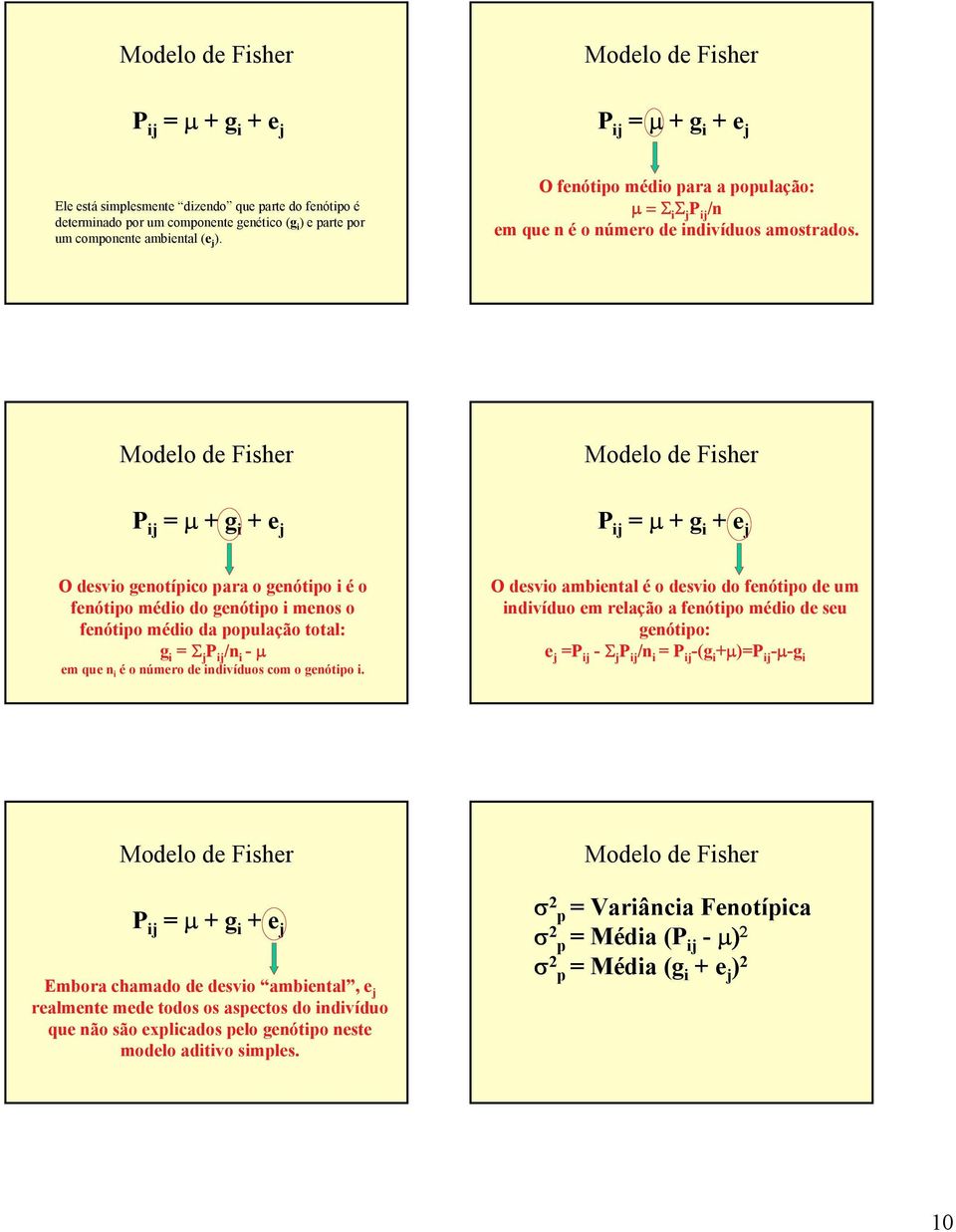 P ij = µ + g i + e j P ij = µ + g i + e j O desvio genotípico para o genótipo i é o fenótipo médio do genótipo i menos o fenótipo médio da população total: g i = Σ j P ij /n i - µ em que n i é o