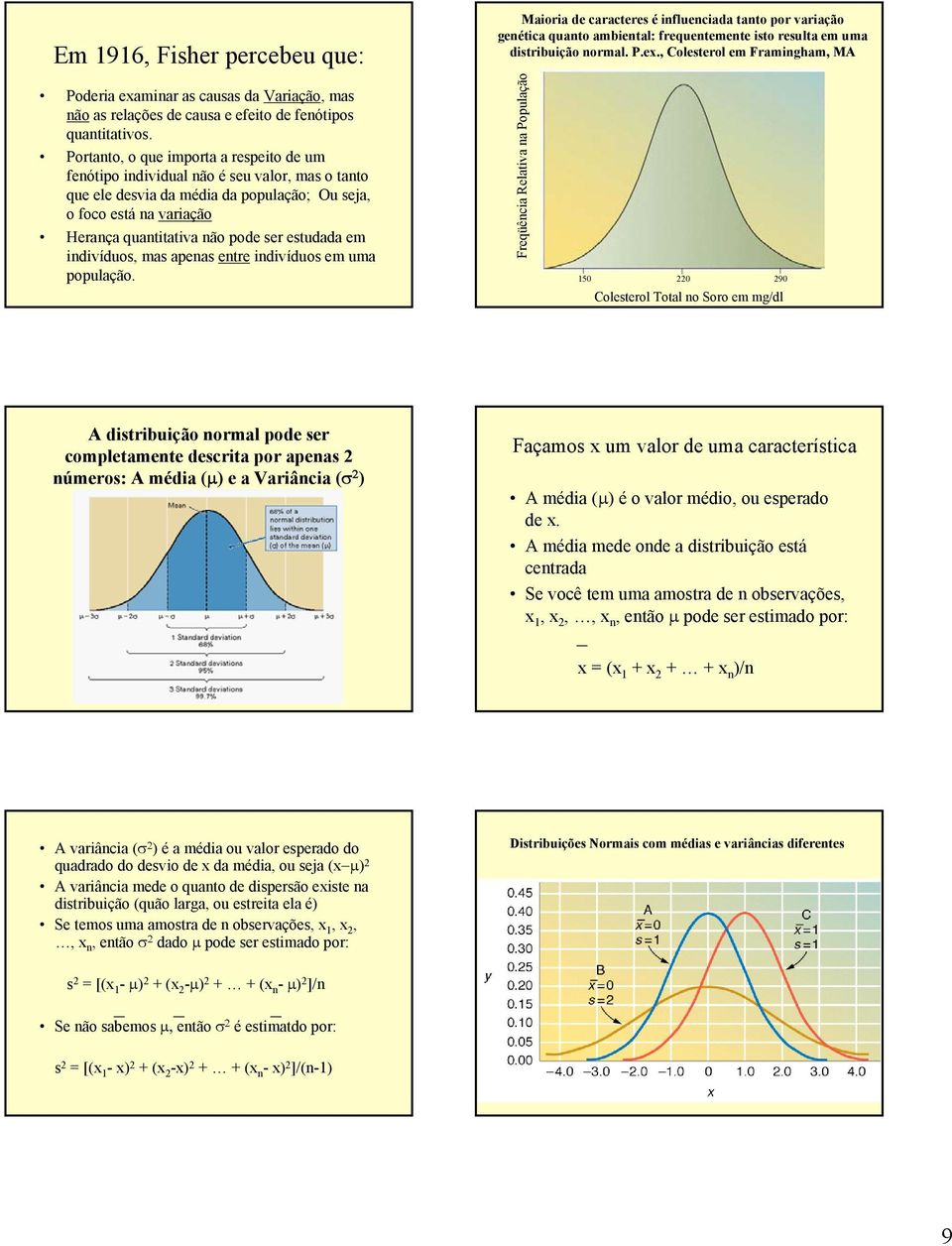 Portanto, o que importa a respeito de um fenótipo individual não é seu valor, mas o tanto que ele desvia da média da população; Ou seja, o foco está na variação Herança quantitativa não pode ser