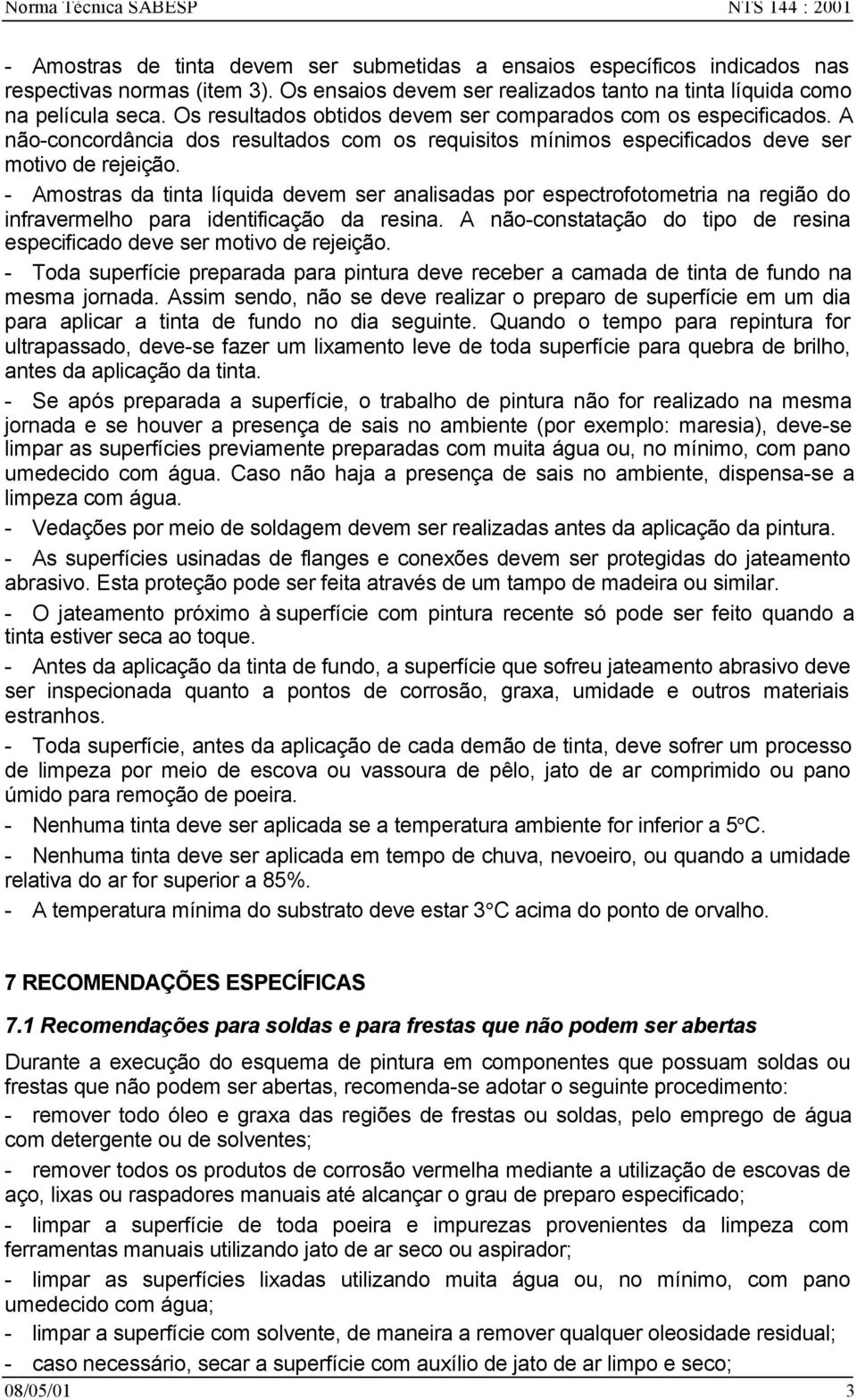 - Amostras da tinta líquida devem ser analisadas por espectrofotometria na região do infravermelho para identificação da resina.