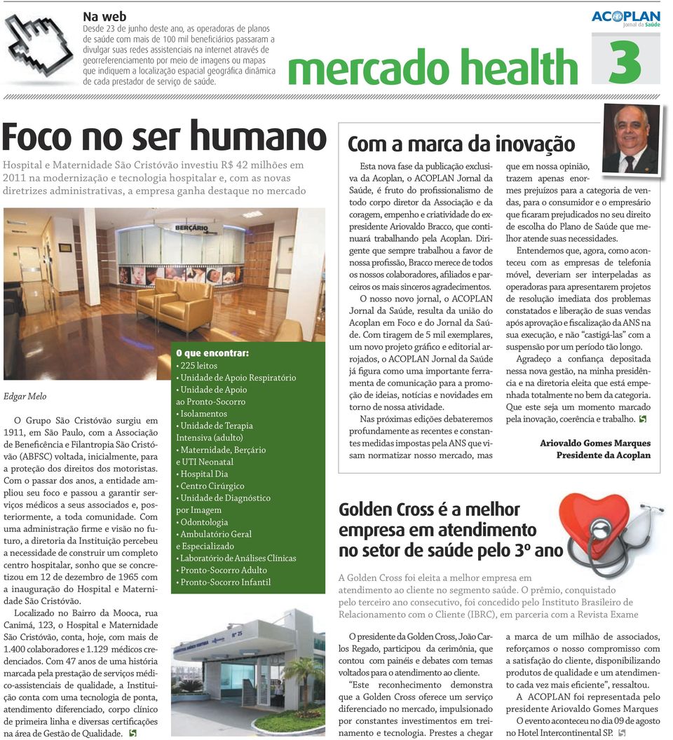 Jornal da Saúde mercado health 3 Foco no ser humano Hospital e Maternidade São Cristóvão investiu R$ 42 milhões em 2011 na modernização e tecnologia hospitalar e, com as novas diretrizes