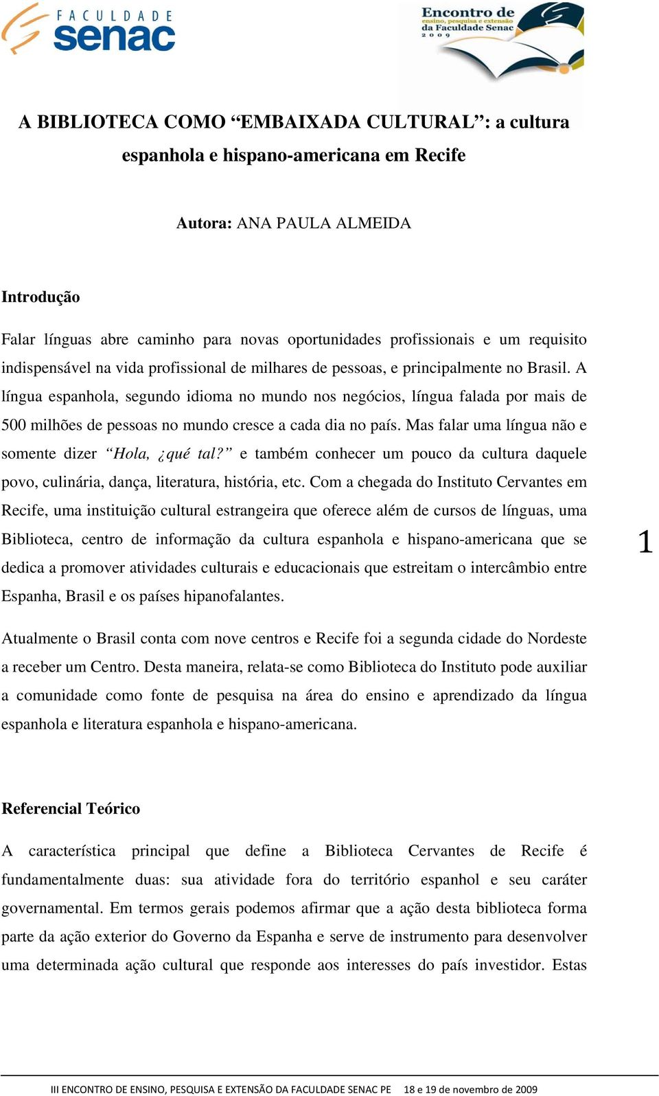 A língua espanhola, segundo idioma no mundo nos negócios, língua falada por mais de 500 milhões de pessoas no mundo cresce a cada dia no país. Mas falar uma língua não e somente dizer Hola, qué tal?