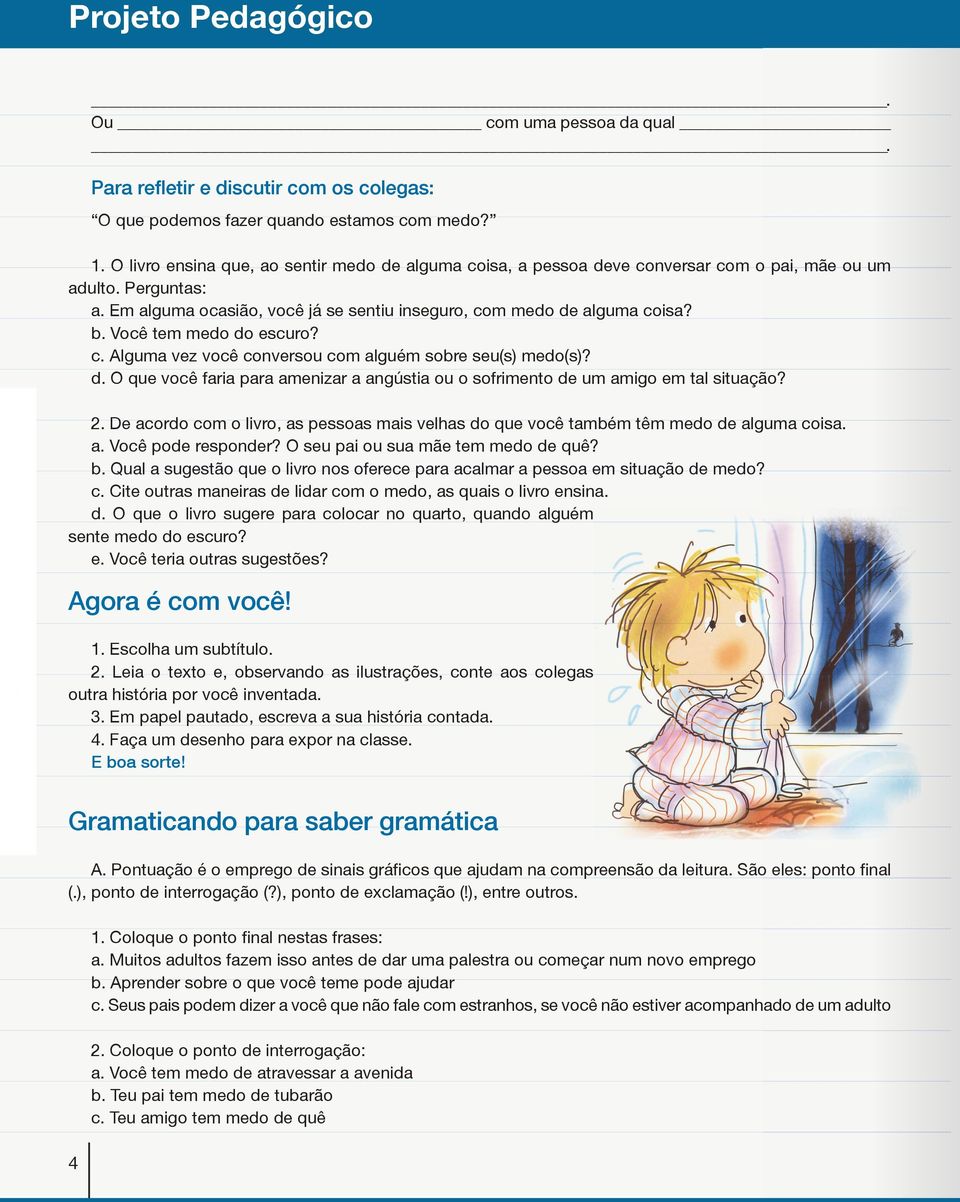 Você tem medo do escuro? c. Alguma vez você conversou com alguém sobre seu(s) medo(s)? d. O que você faria para amenizar a angústia ou o sofrimento de um amigo em tal situação? 2.