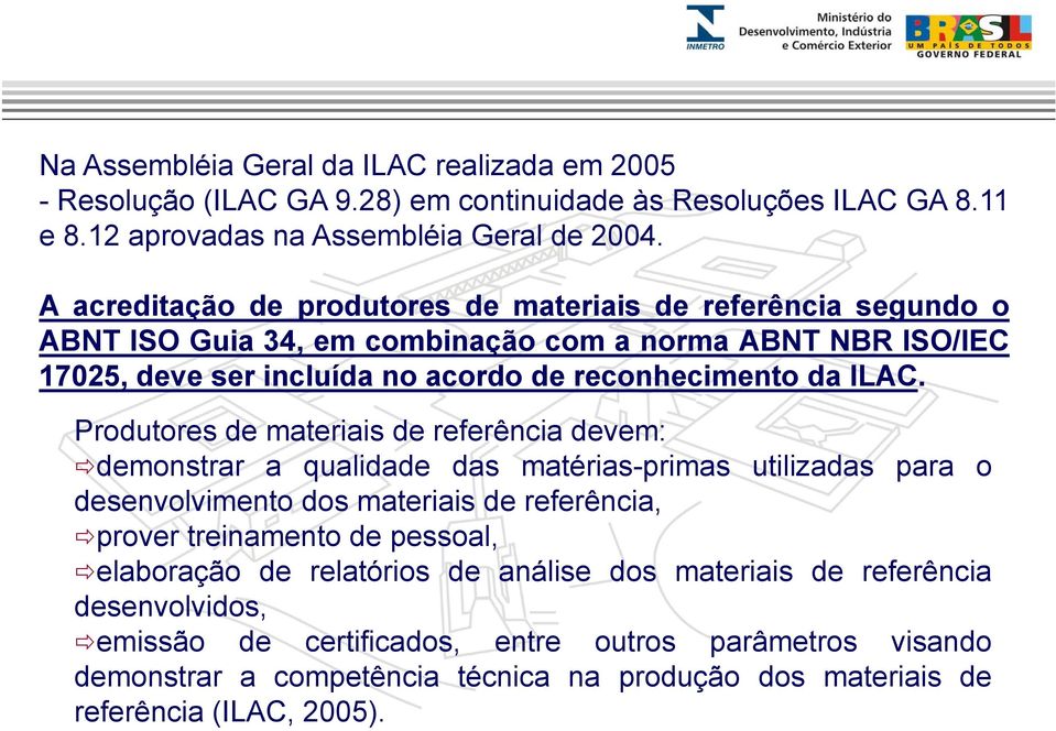 Produtores de materiais de referência devem: demonstrar a qualidade das matérias-primas utilizadas para o desenvolvimento dos materiais de referência, prover treinamento de pessoal,