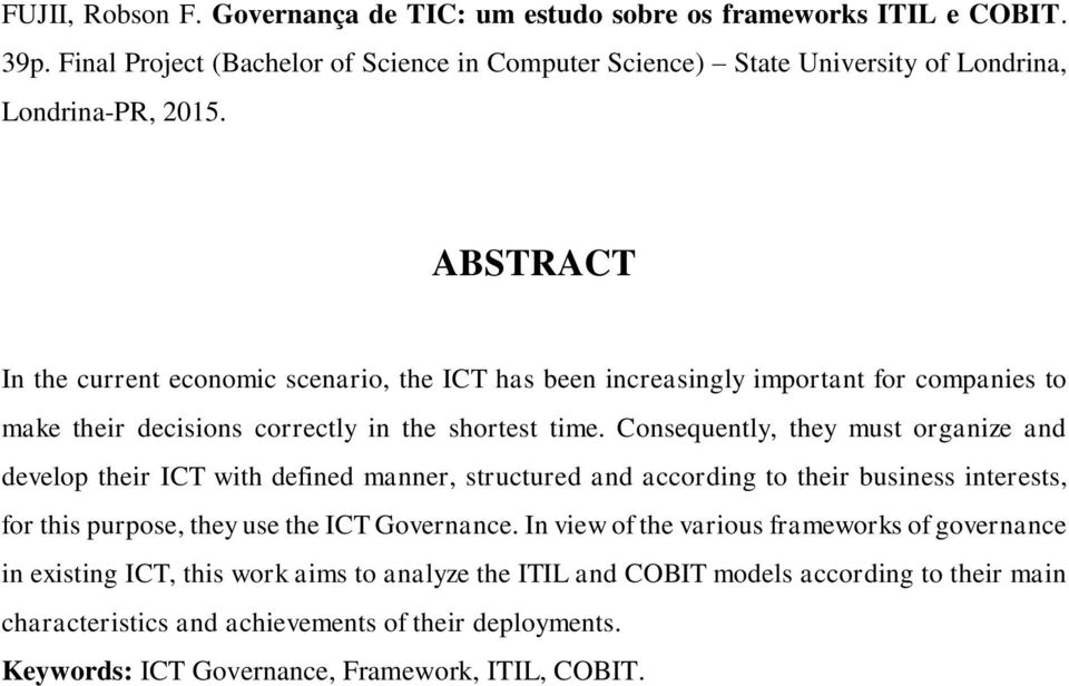 Consequently, they must organize and develop their ICT with defined manner, structured and according to their business interests, for this purpose, they use the ICT Governance.