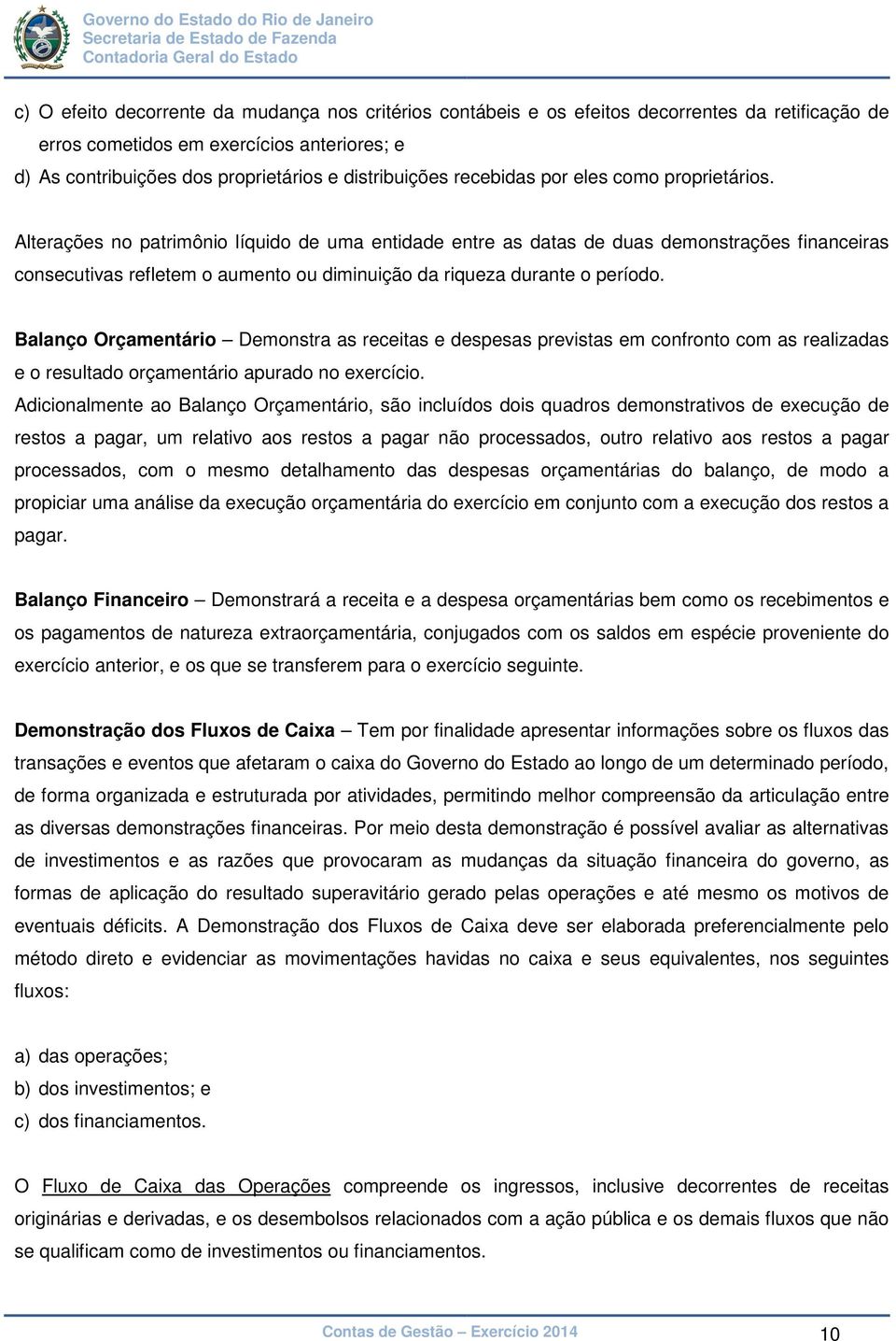 Alterações no patrimônio líquido de uma entidade entre as datas de duas demonstrações financeiras consecutivas refletem o aumento ou diminuição da riqueza durante o período.