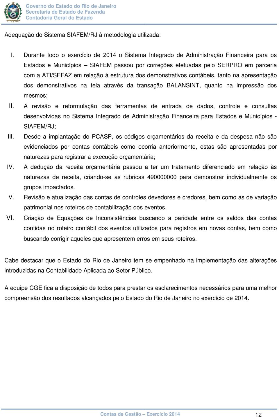 à estrutura dos demonstrativos contábeis, tanto na apresentação dos demonstrativos na tela através da transação BALANSINT, quanto na impressão dos mesmos; II.