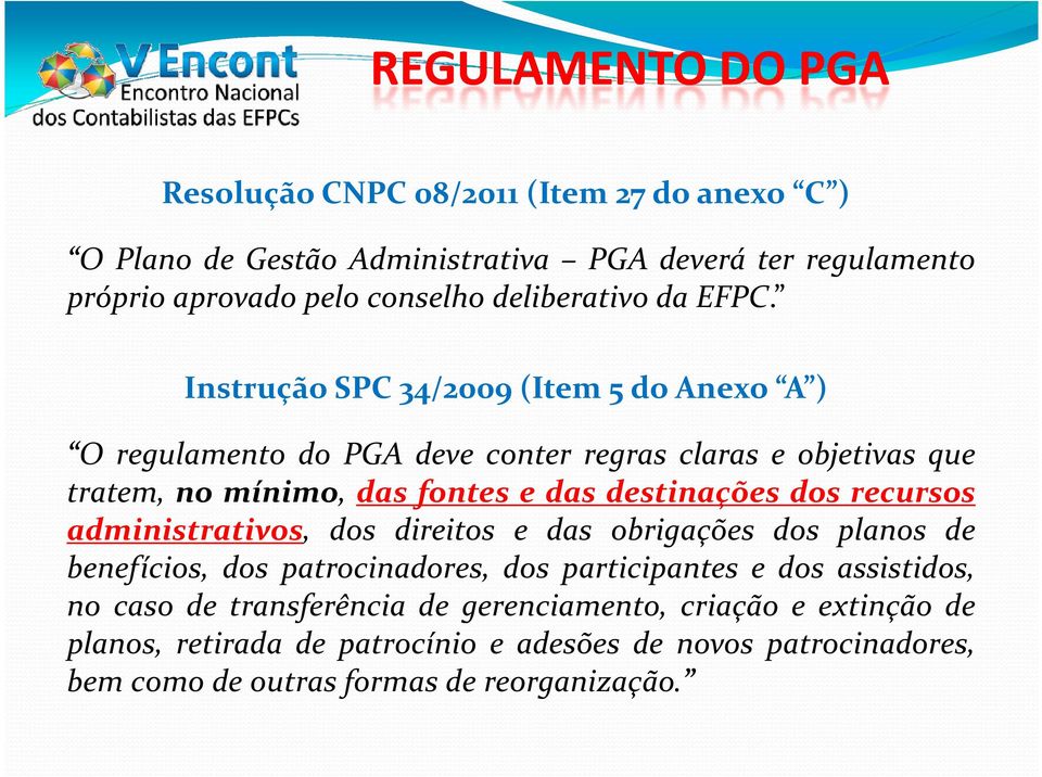 Instrução SPC 34/2009 (Item 5 do Anexo A ) O regulamento do PGA deve conter regras claras e objetivas que tratem, no mínimo, das fontes e das destinações dos