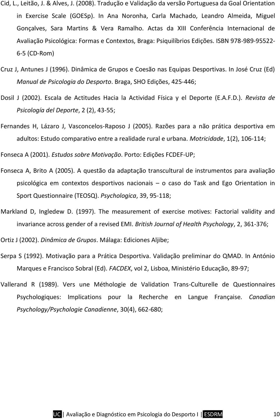 Actas da XIII Conferência Internacional de Avaliação Psicológica: Formas e Contextos, Braga: Psiquilíbrios Edições. ISBN 978-989-95522-6-5 (CD-Rom) Cruz J, Antunes J (1996).
