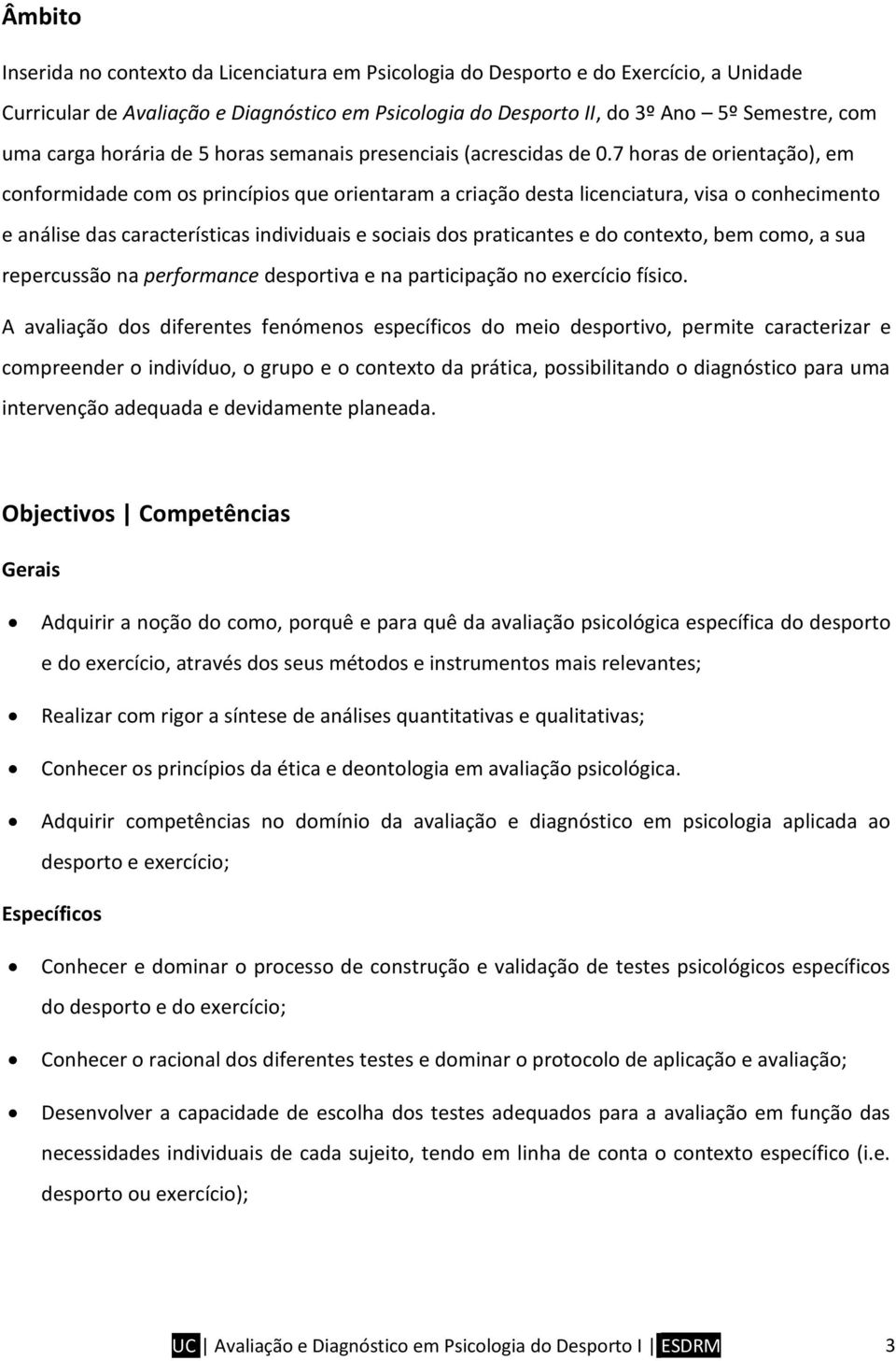 7 horas de orientação), em conformidade com os princípios que orientaram a criação desta licenciatura, visa o conhecimento e análise das características individuais e sociais dos praticantes e do