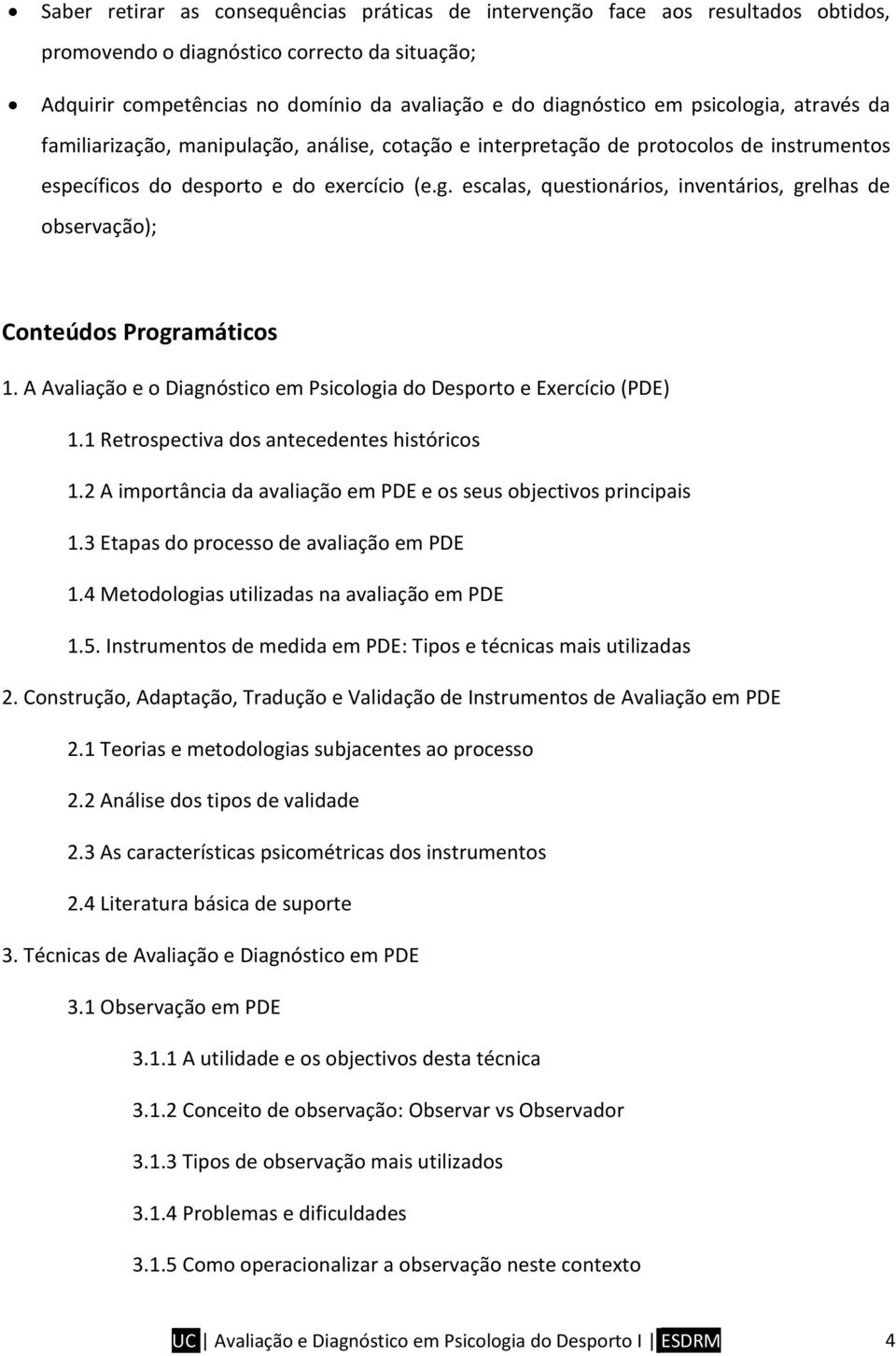 A Avaliação e o Diagnóstico em Psicologia do Desporto e Exercício (PDE) 1.1 Retrospectiva dos antecedentes históricos 1.2 A importância da avaliação em PDE e os seus objectivos principais 1.