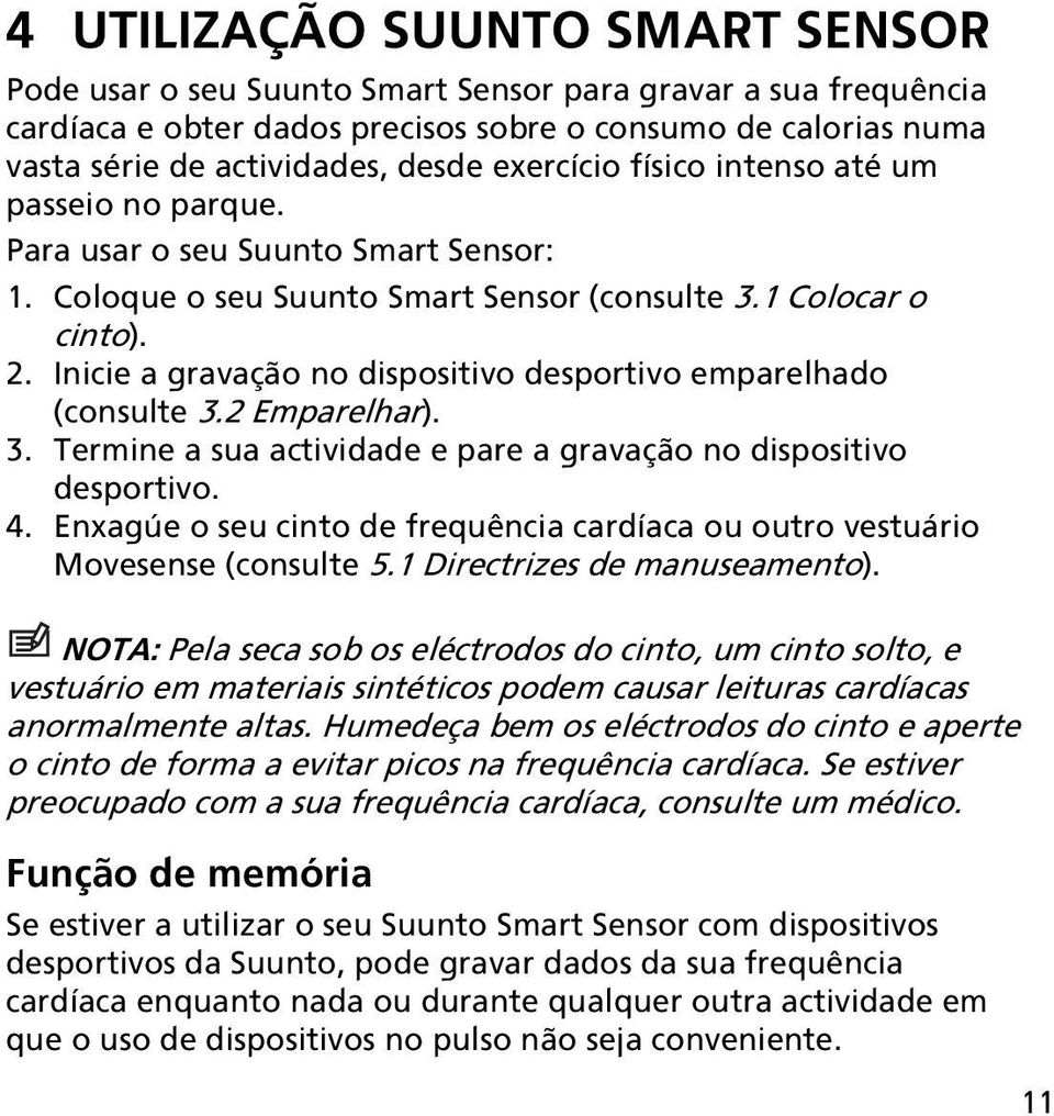 Inicie a gravação no dispositivo desportivo emparelhado (consulte 3.2 Emparelhar). 3. Termine a sua actividade e pare a gravação no dispositivo desportivo. 4.