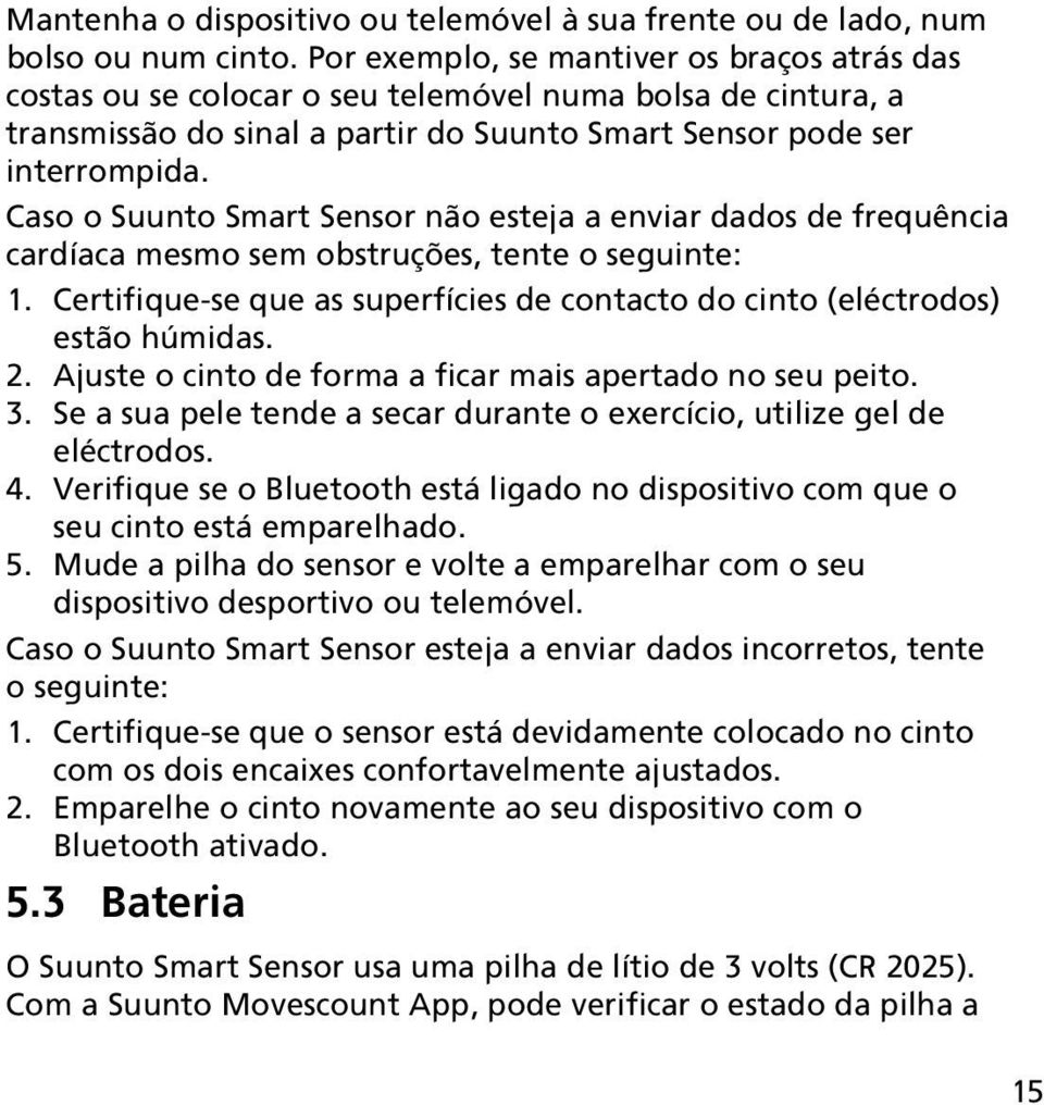 Caso o Suunto Smart Sensor não esteja a enviar dados de frequência cardíaca mesmo sem obstruções, tente o seguinte: 1. Certifique-se que as superfícies de contacto do cinto (eléctrodos) estão húmidas.