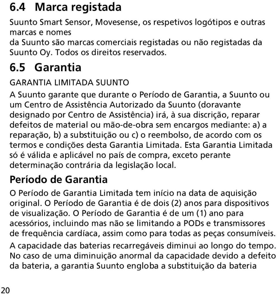 5 Garantia GARANTIA LIMITADA SUUNTO A Suunto garante que durante o Período de Garantia, a Suunto ou um Centro de Assistência Autorizado da Suunto (doravante designado por Centro de Assistência) irá,