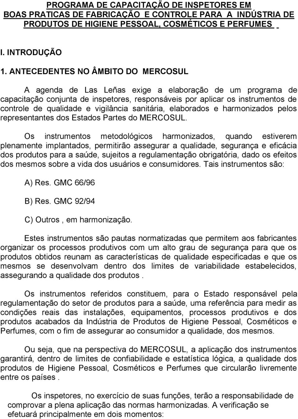 vigilância sanitária, elaborados e harmonizados pelos representantes dos Estados Partes do MERCOSUL.