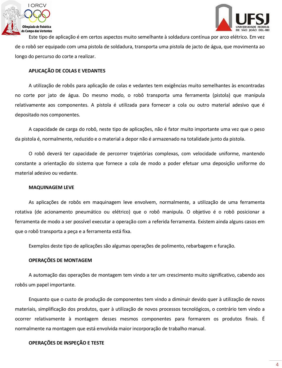 APLICAÇÃO DE COLAS E VEDANTES A utilização de robôs para aplicação de colas e vedantes tem exigências muito semelhantes às encontradas no corte por jato de água.