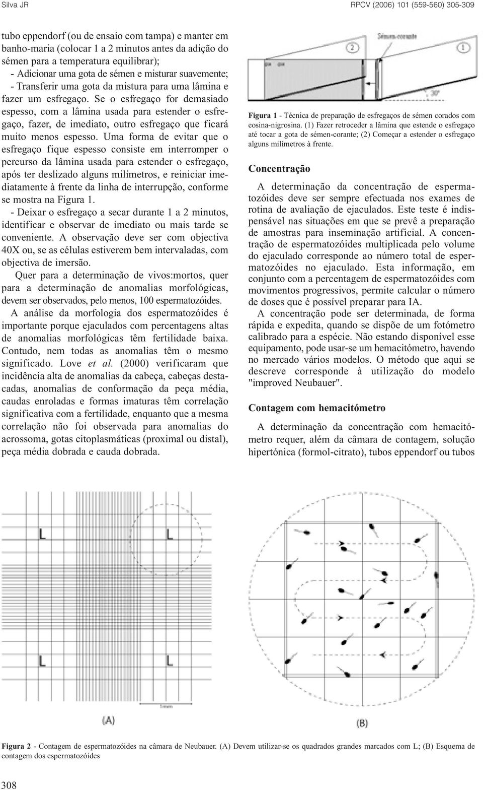 Se o esfregaço for demasiado espesso, com a lâmina usada para estender o esfregaço, fazer, de imediato, outro esfregaço que ficará muito menos espesso.