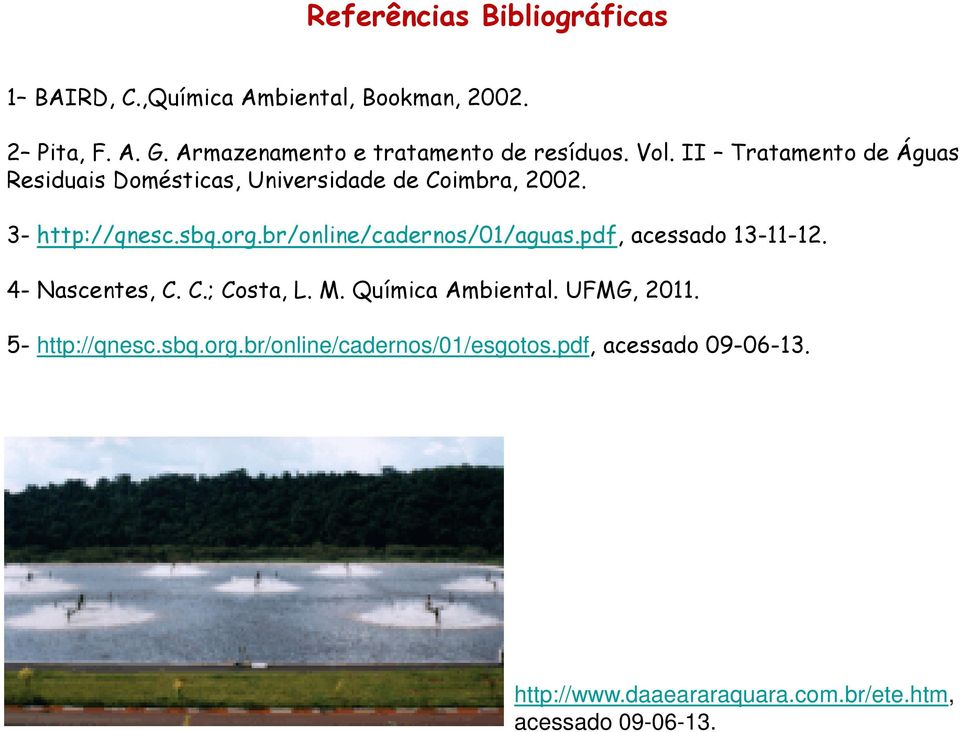 3- http://qnesc.sbq.org.br/online/cadernos/01/aguas.pdf, acessado 13-11-12. 4- Nascentes, C. C.; Costa, L. M.