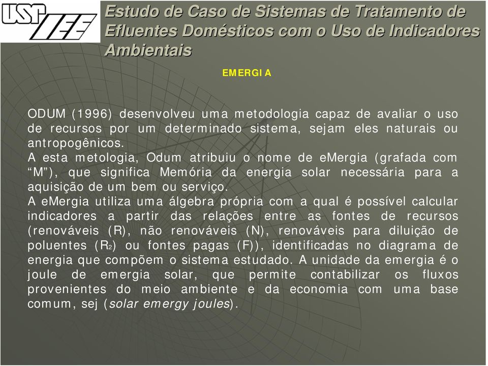 A emergia utiliza uma álgebra própria com a qual é possível calcular indicadores a partir das relações entre as fontes de recursos (renováveis (R), não renováveis (N), renováveis para diluição de