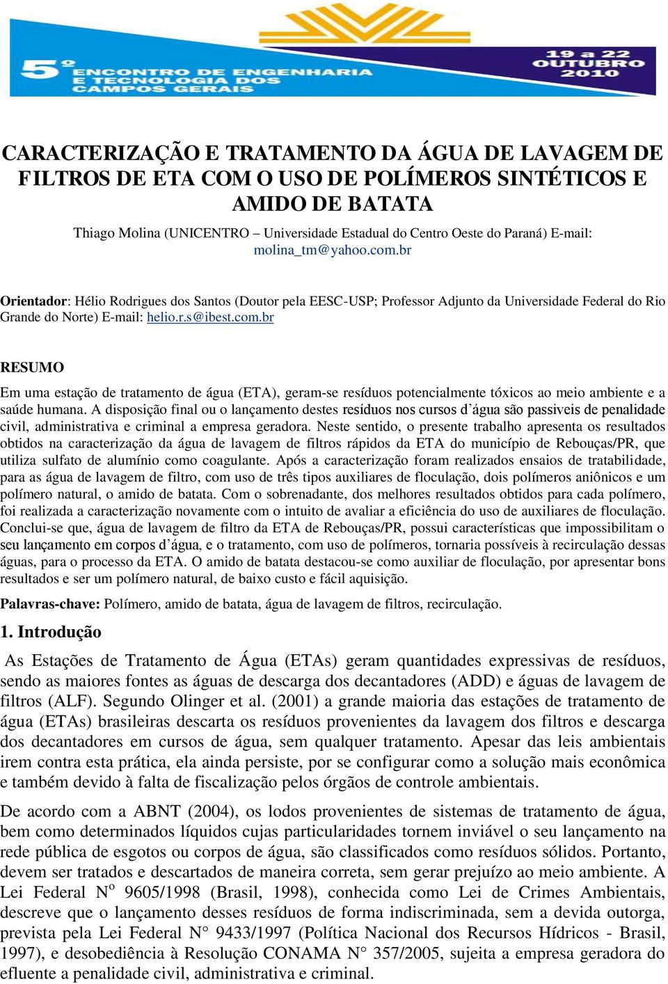 A disposição final ou o lançamento destes resíduos nos cursos d água são passiveis de penalidade civil, administrativa e criminal a empresa geradora.