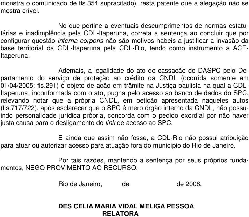 a justificar a invasão da base territorial da CDL-Itaperuna pela CDL-Rio, tendo como instrumento a ACE- Itaperuna.