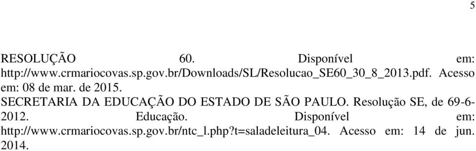 SECRETARIA DA EDUCAÇÃO DO ESTADO DE SÃO PAULO. Resolução SE, de 69-6- 2012.