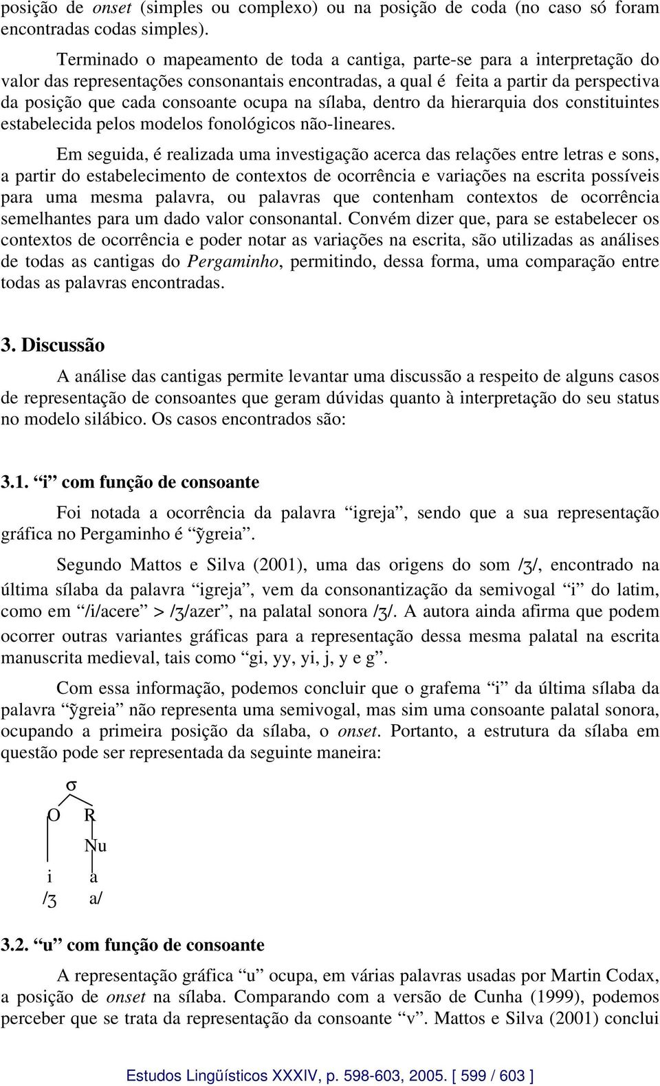 ocupa na sílaba, dentro da hierarquia dos constituintes estabelecida pelos modelos fonológicos não-lineares.