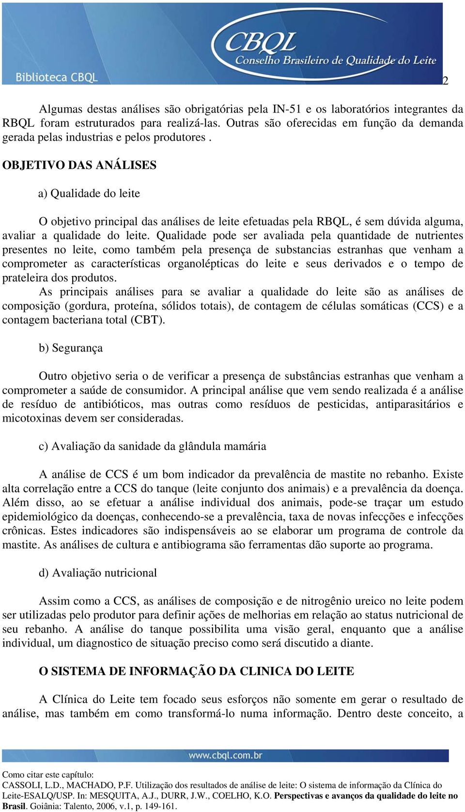 OBJETIVO DAS ANÁLISES a) Qualidade do leite O objetivo principal das análises de leite efetuadas pela RBQL, é sem dúvida alguma, avaliar a qualidade do leite.