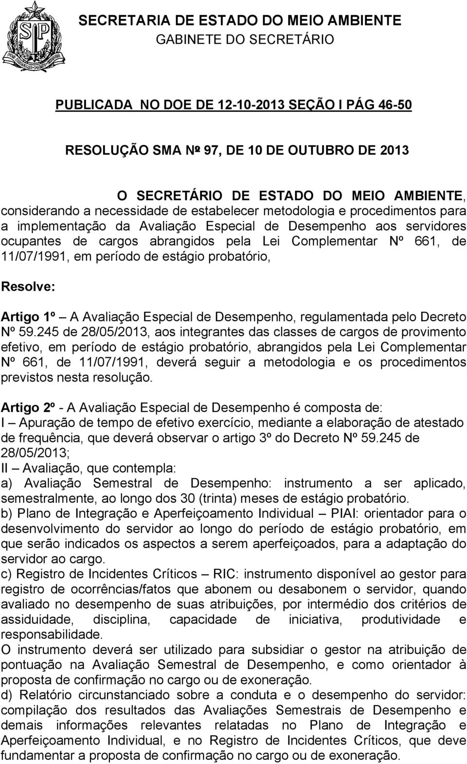 Complementar Nº 661, de 11/7/1991, em período de estágio probatório, Resolve: Artigo 1º A Avaliação Especial de Desempenho, regulamentada pelo Decreto Nº 59.