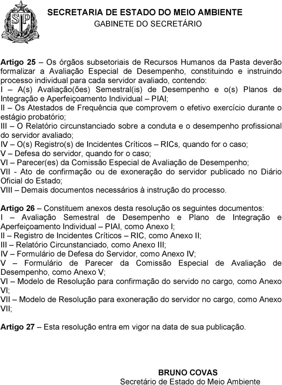 Atestados de Frequência que comprovem o efetivo exercício durante o estágio probatório; III O Relatório circunstanciado sobre a conduta e o desempenho profissional do servidor avaliado; IV O(s)