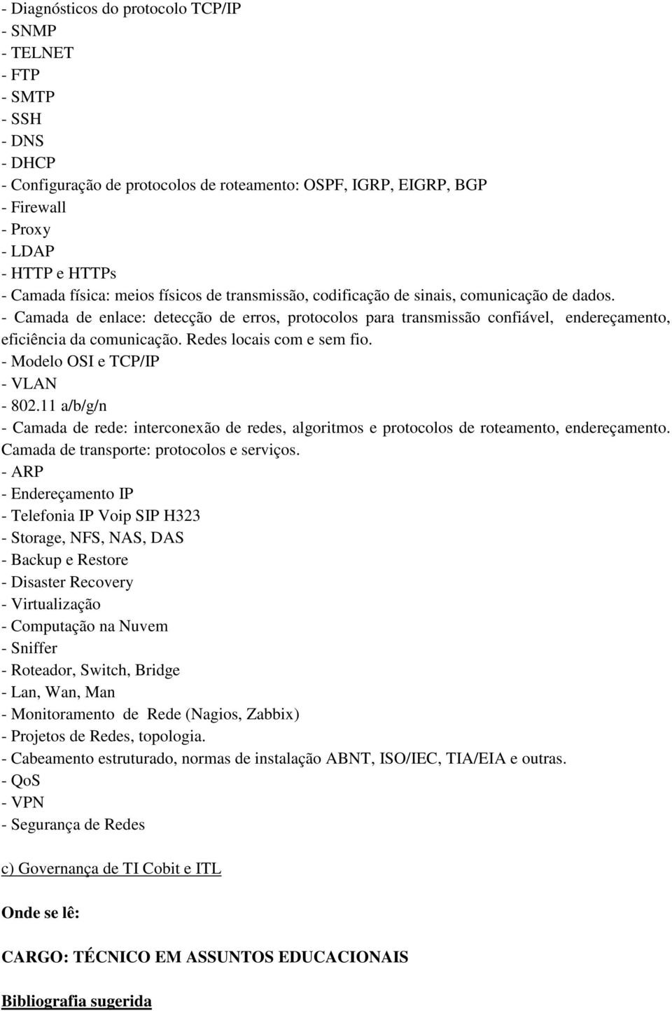 - Camada de enlace: detecção de erros, protocolos para transmissão confiável, endereçamento, eficiência da comunicação. Redes locais com e sem fio. - Modelo OSI e TCP/IP - VLAN - 802.