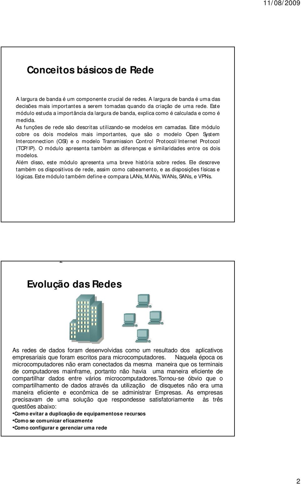 Este módulo cobre os dois modelos mais importantes, que são o modelo Open System Interconnection (OSI) e o modelo Transmission Control Protocol/Internet Protocol (TCP/IP).