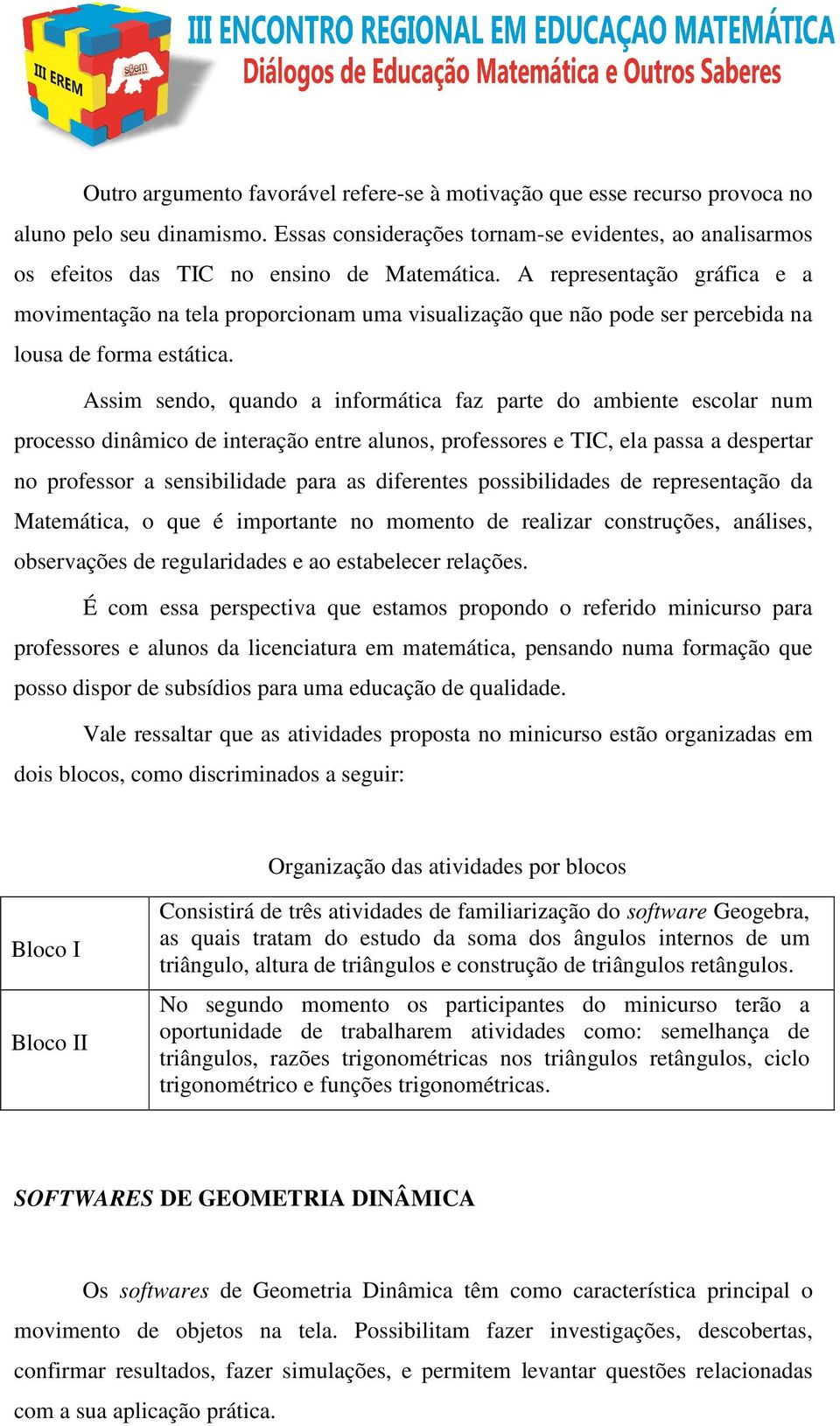 A representação gráfica e a movimentação na tela proporcionam uma visualização que não pode ser percebida na lousa de forma estática.