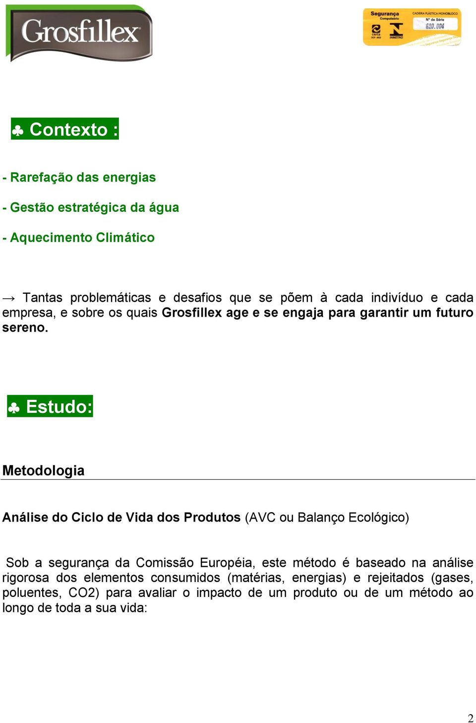 Estudo: Metodologia Análise do Ciclo de Vida dos Produtos (AVC ou Balanço Ecológico) Sob a segurança da Comissão Européia, este método é