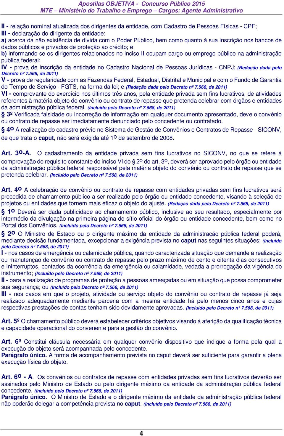 administração pública federal; IV - prova de inscrição da entidade no Cadastro Nacional de Pessoas Jurídicas - CNPJ; (Redação dada pelo Decreto nº 7.