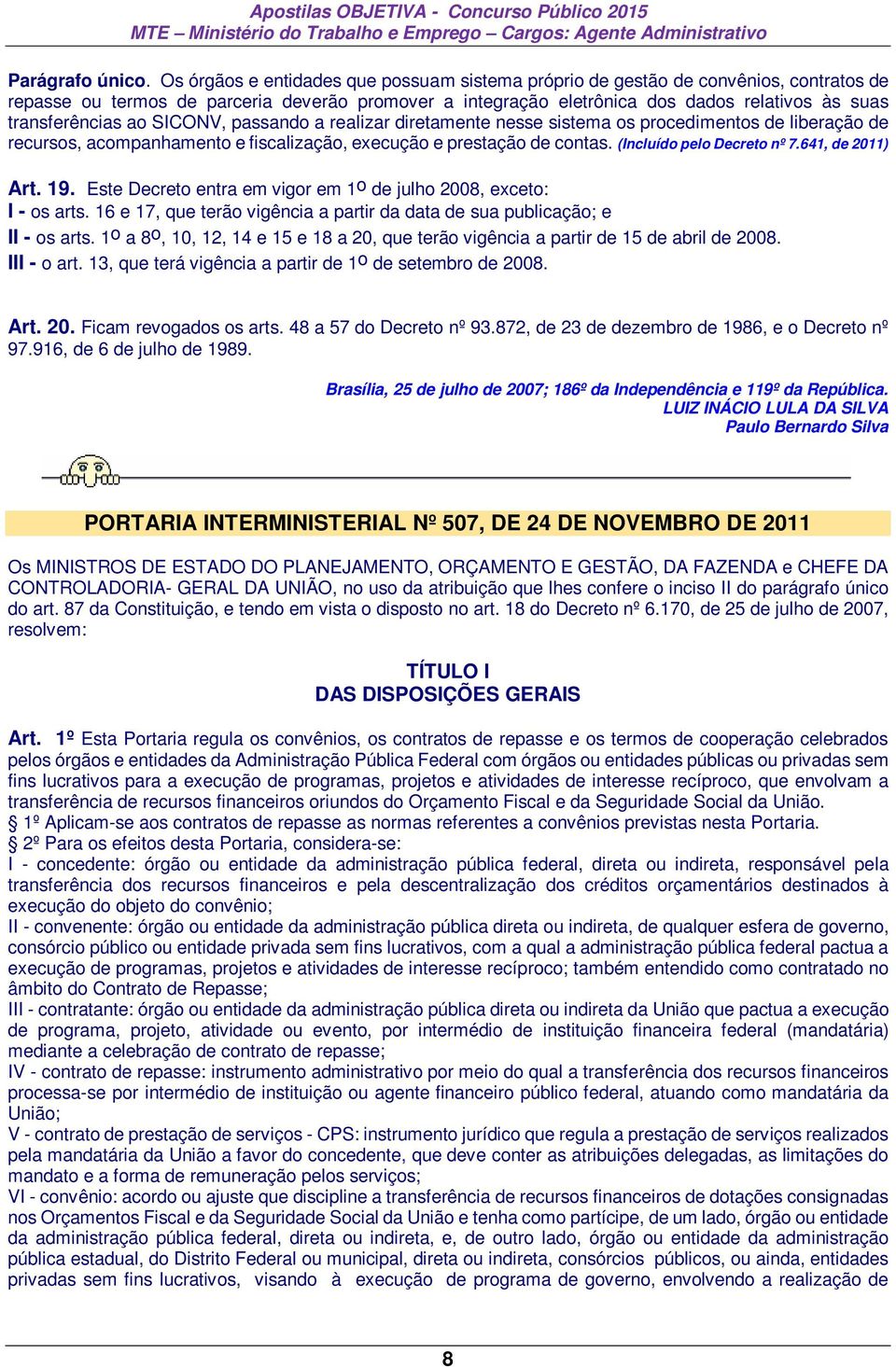 transferências ao SICONV, passando a realizar diretamente nesse sistema os procedimentos de liberação de recursos, acompanhamento e fiscalização, execução e prestação de contas.