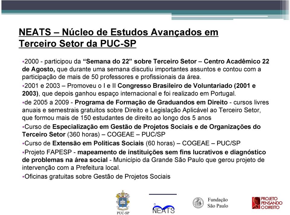 2001 e 2003 Promoveu o I e II Congresso Brasileiro de Voluntariado (2001 e 2003), que depois ganhou espaço internacional e foi realizado em Portugal.