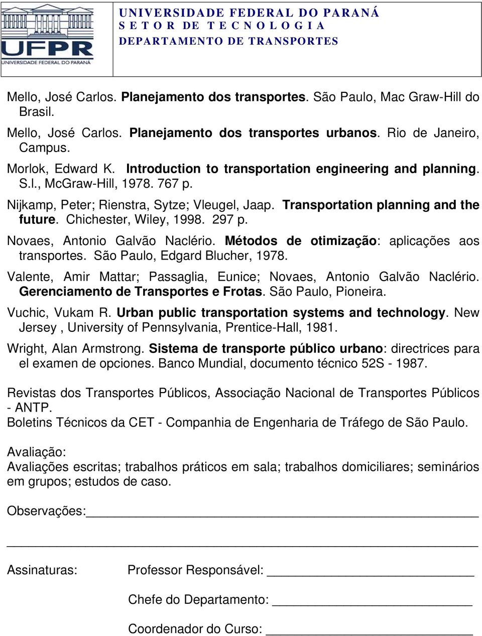 Chichester, Wiley, 1998. 297 p. Novaes, Antonio Galvão Naclério. Métodos de otimização: aplicações aos transportes. São Paulo, Edgard Blucher, 1978.